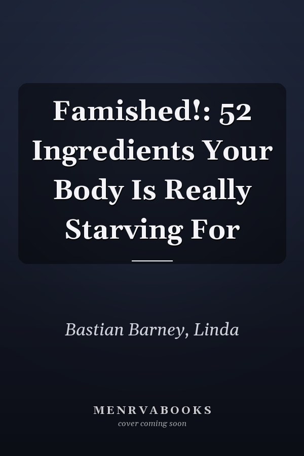 Famished!: 52 Ingredients Your Body Is Really Starving For