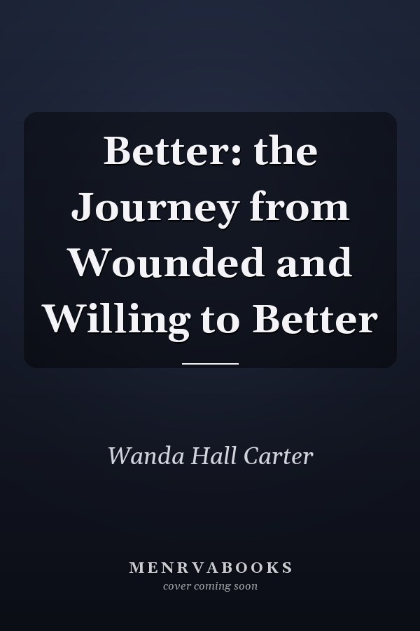 Better: the Journey from Wounded and Willing to Better