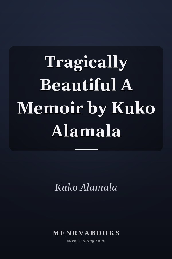 Tragically Beautiful A Memoir by Kuko Alamala