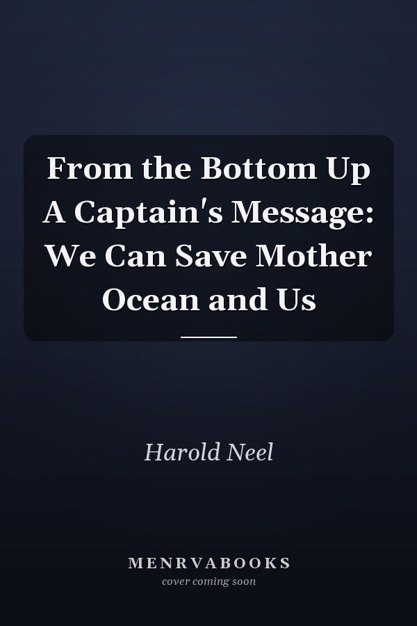 From the Bottom Up A Captain's Message: We Can Save Mother Ocean and Us