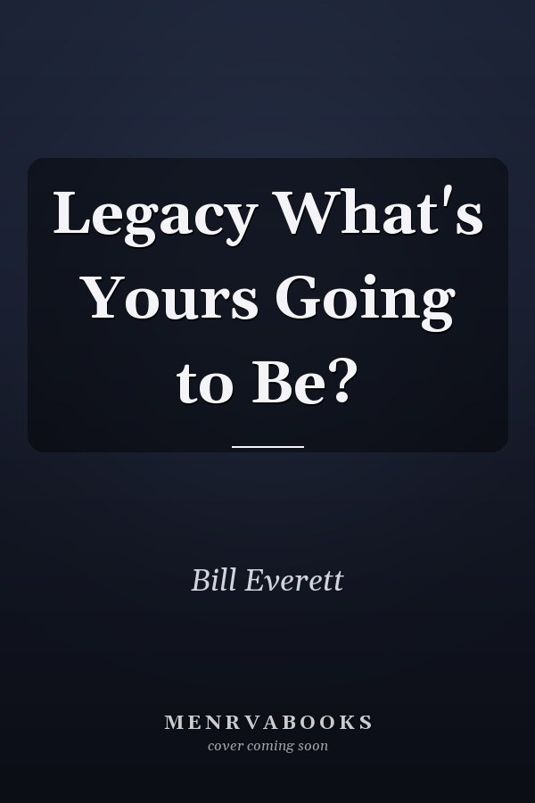 Legacy What's Yours Going to Be?