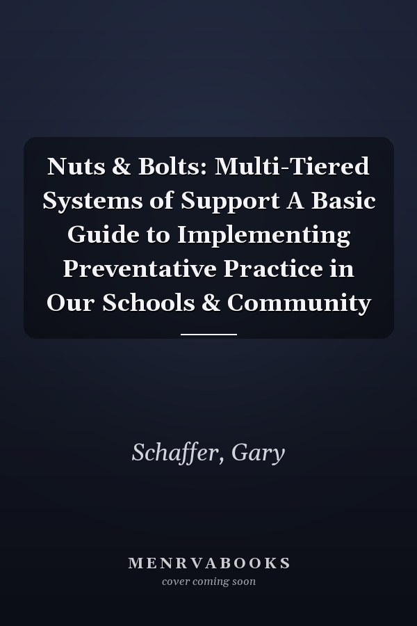 Nuts & Bolts: Multi-Tiered Systems of Support A Basic Guide to Implementing Preventative Practice in Our Schools & Community