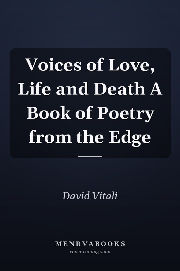 Voices of Love, Life and Death A Book of Poetry from the Edge