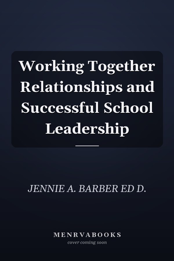 Working Together Relationships and Successful School Leadership