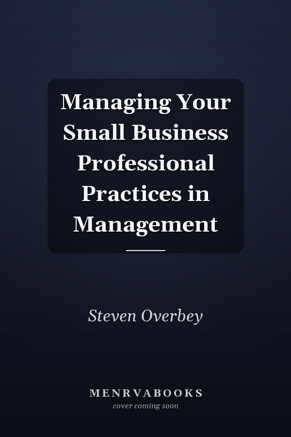 Managing Your Small Business Professional Practices in Management