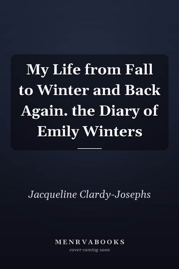 My Life from Fall to Winter and Back Again. the Diary of Emily Winters