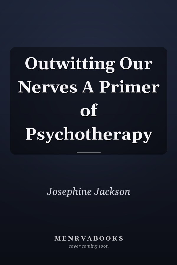 Outwitting Our Nerves A Primer of Psychotherapy
