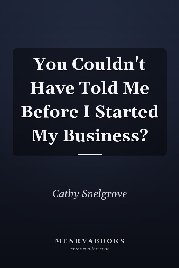You Couldn't Have Told Me Before I Started My Business?