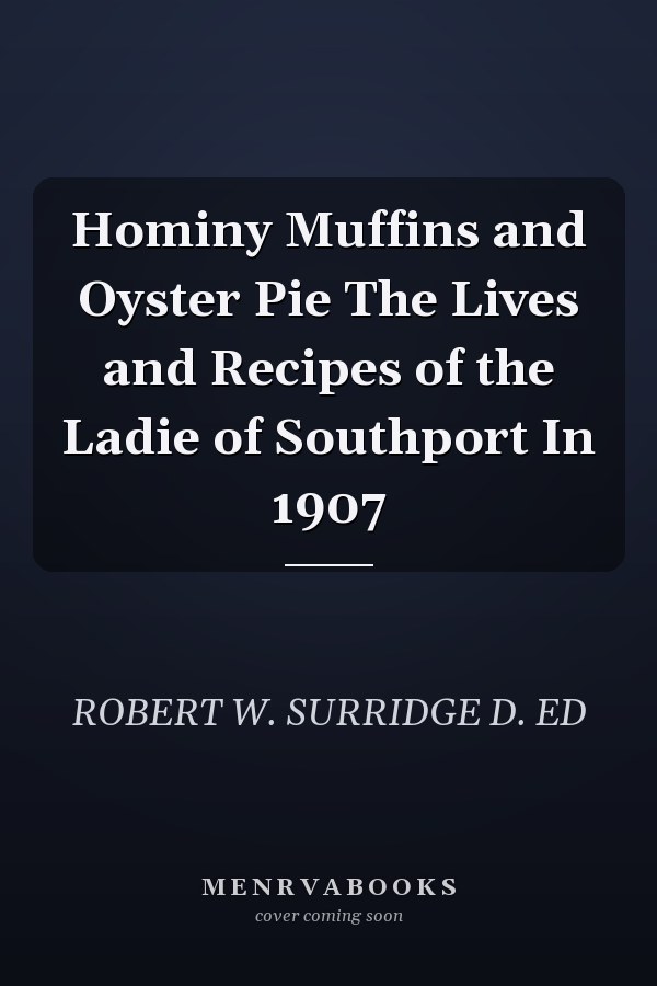 Hominy Muffins and Oyster Pie The Lives and Recipes of the Ladie of Southport In 1907