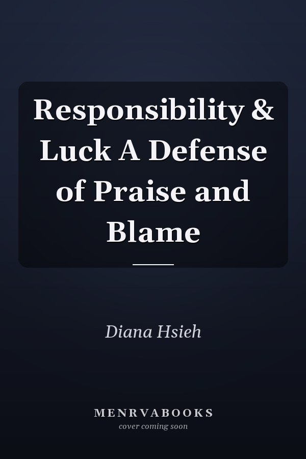 Responsibility & Luck A Defense of Praise and Blame