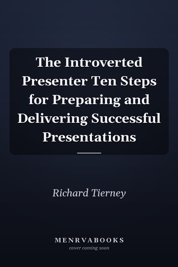The Introverted Presenter Ten Steps for Preparing and Delivering Successful Presentations