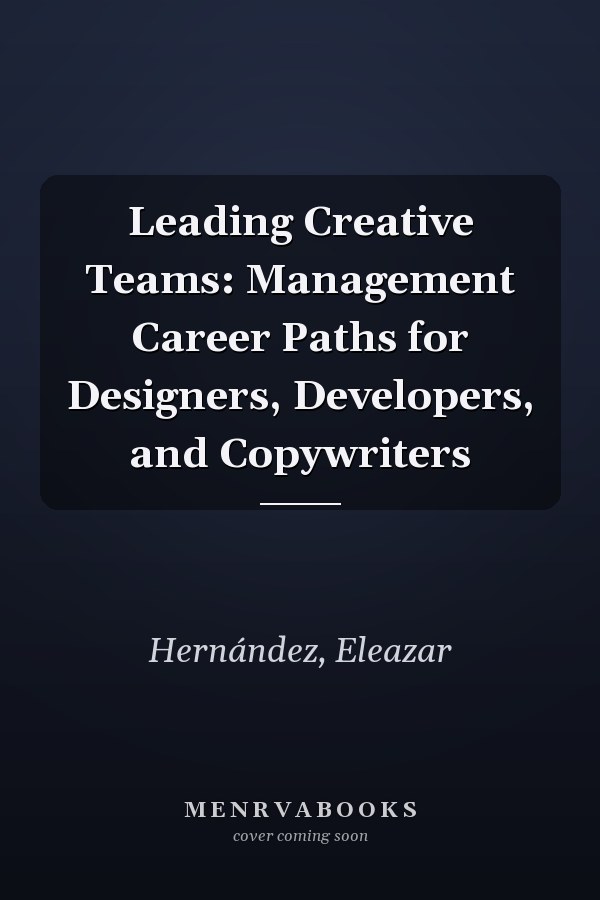 Leading Creative Teams: Management Career Paths for Designers, Developers, and Copywriters