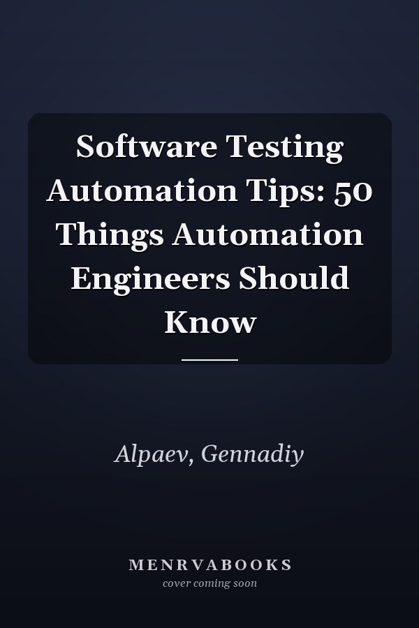 Software Testing Automation Tips: 50 Things Automation Engineers Should Know