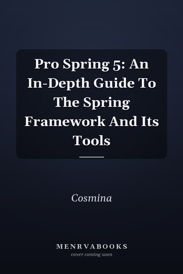 Pro Spring 5: An In-Depth Guide To The Spring Framework And Its Tools