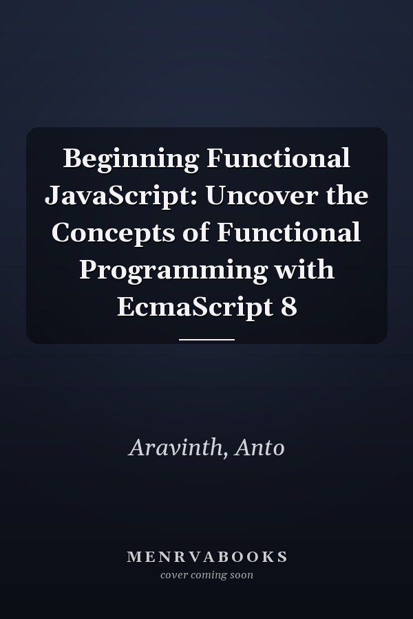 Beginning Functional JavaScript: Uncover the Concepts of Functional Programming with EcmaScript 8