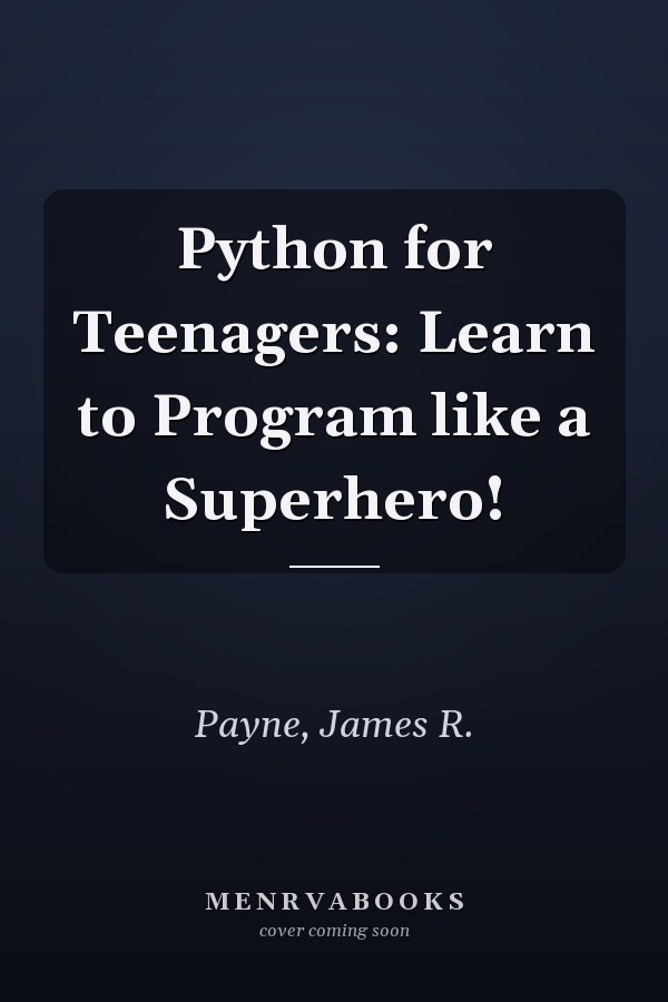 Python for Teenagers: Learn to Program like a Superhero!