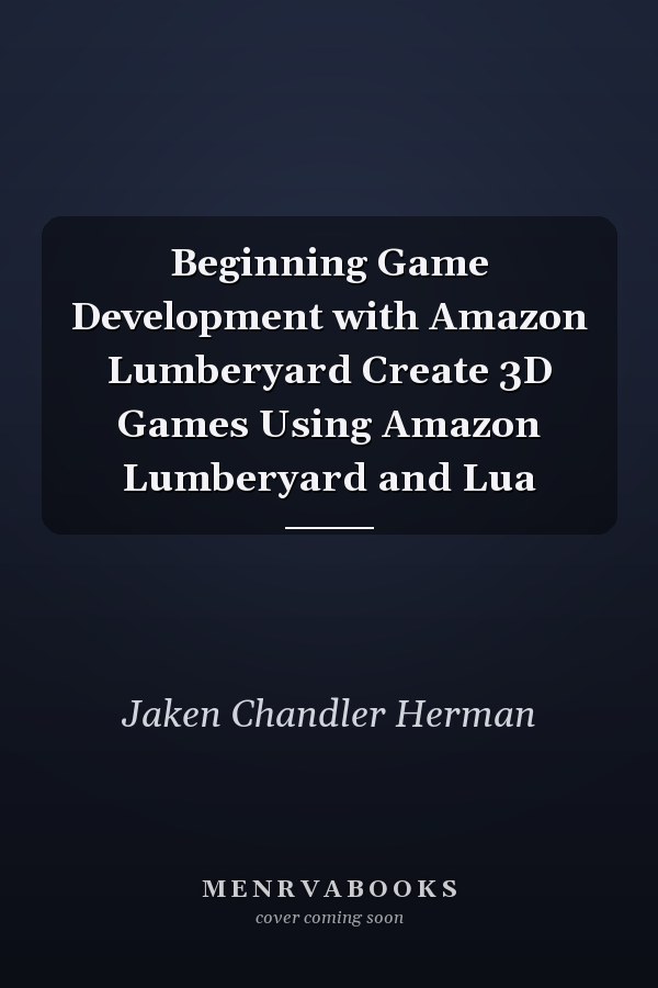 Beginning Game Development with Amazon Lumberyard Create 3D Games Using Amazon Lumberyard and Lua