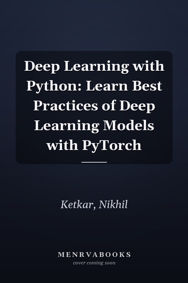 Deep Learning with Python: Learn Best Practices of Deep Learning Models with PyTorch
