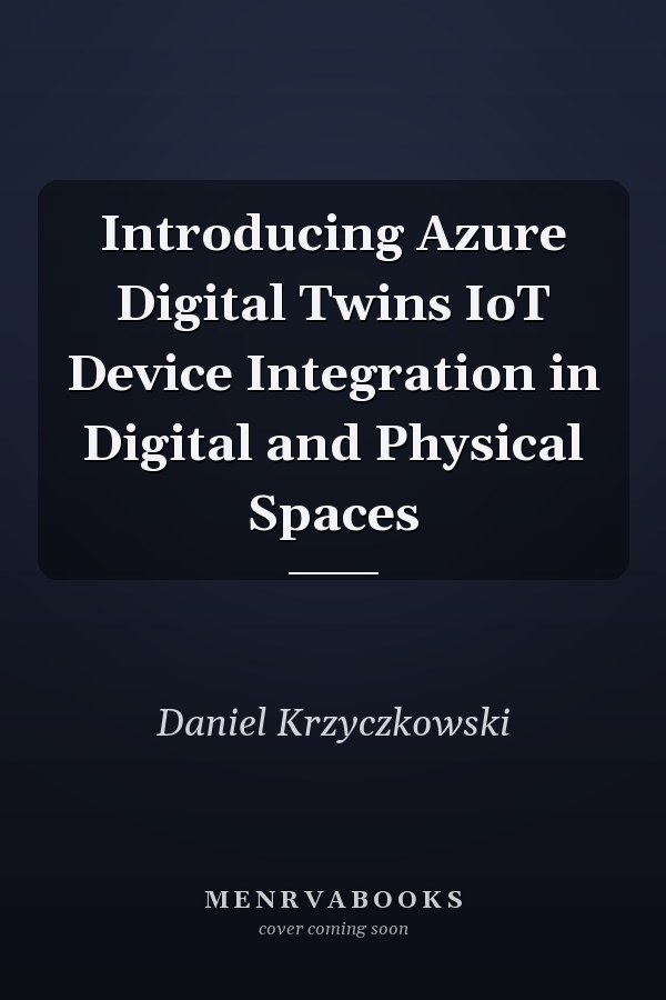 Introducing Azure Digital Twins IoT Device Integration in Digital and Physical Spaces