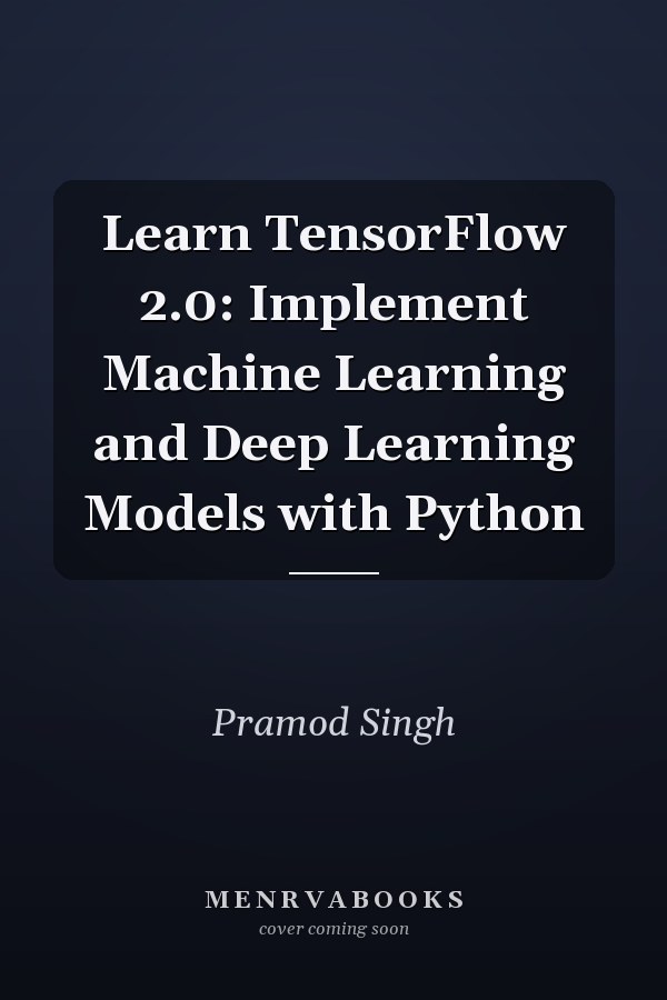 Learn TensorFlow 2.0: Implement Machine Learning and Deep Learning Models with Python
