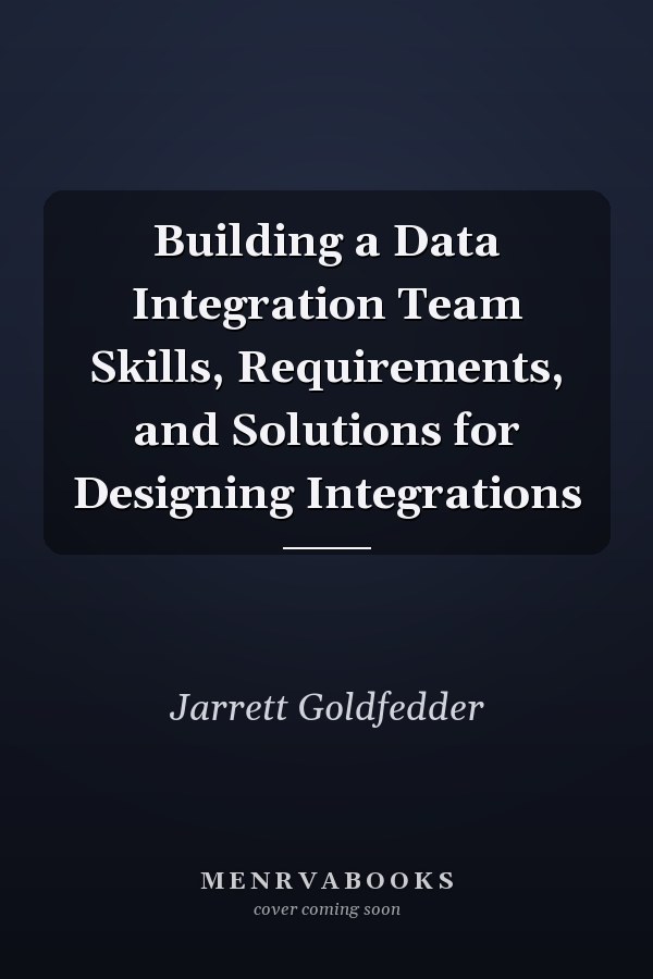Building a Data Integration Team Skills, Requirements, and Solutions for Designing Integrations