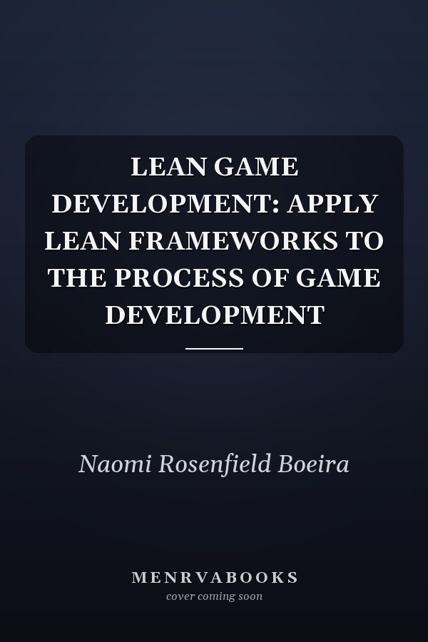LEAN GAME DEVELOPMENT: APPLY LEAN FRAMEWORKS TO THE PROCESS OF GAME DEVELOPMENT