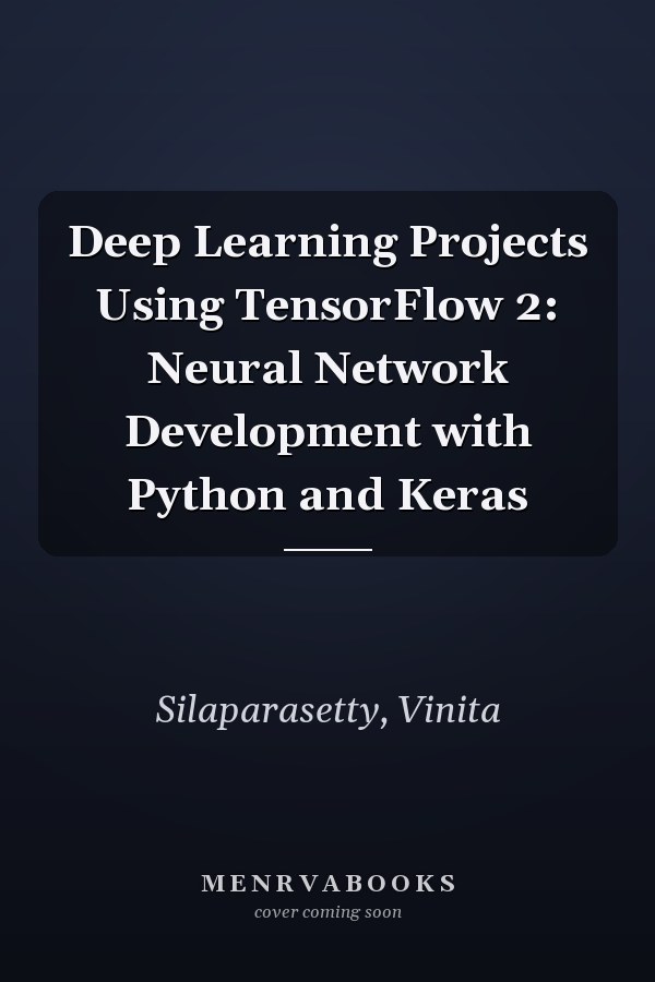 Deep Learning Projects Using TensorFlow 2: Neural Network Development with Python and Keras