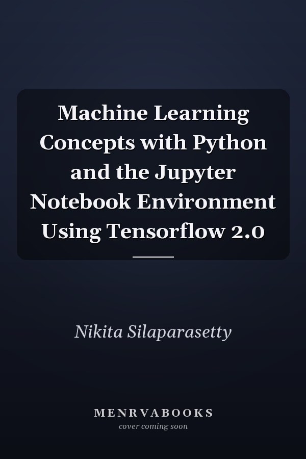 Machine Learning Concepts with Python and the Jupyter Notebook Environment Using Tensorflow 2.0