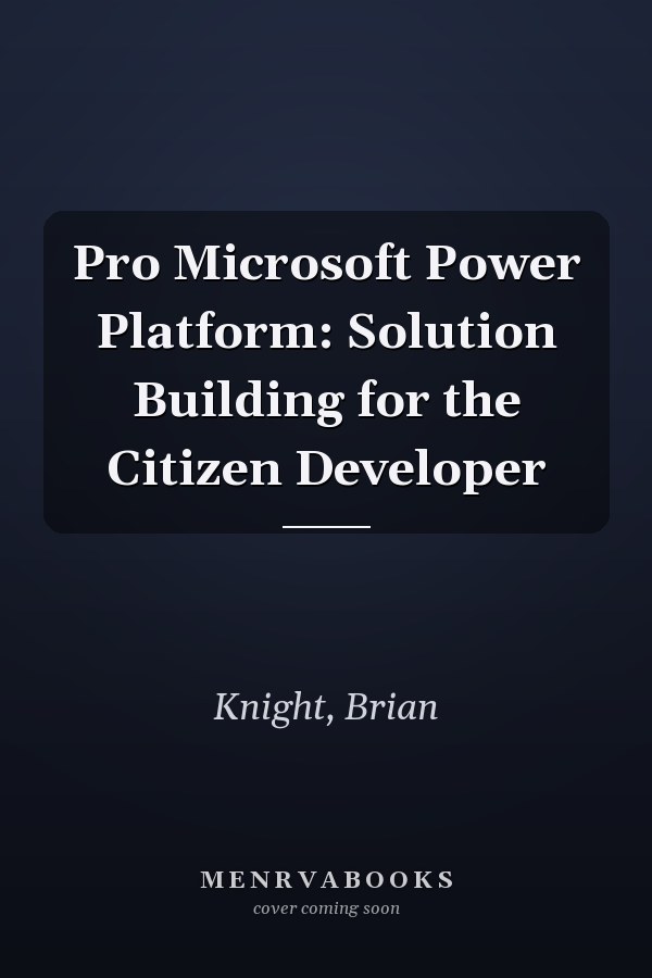 Pro Microsoft Power Platform: Solution Building for the Citizen Developer