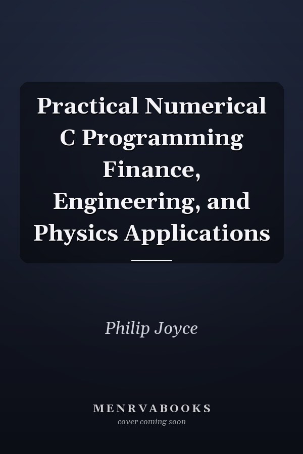 Practical Numerical C Programming Finance, Engineering, and Physics Applications