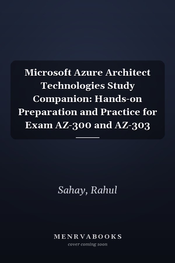Microsoft Azure Architect Technologies Study Companion: Hands-on Preparation and Practice for Exam AZ-300 and AZ-303