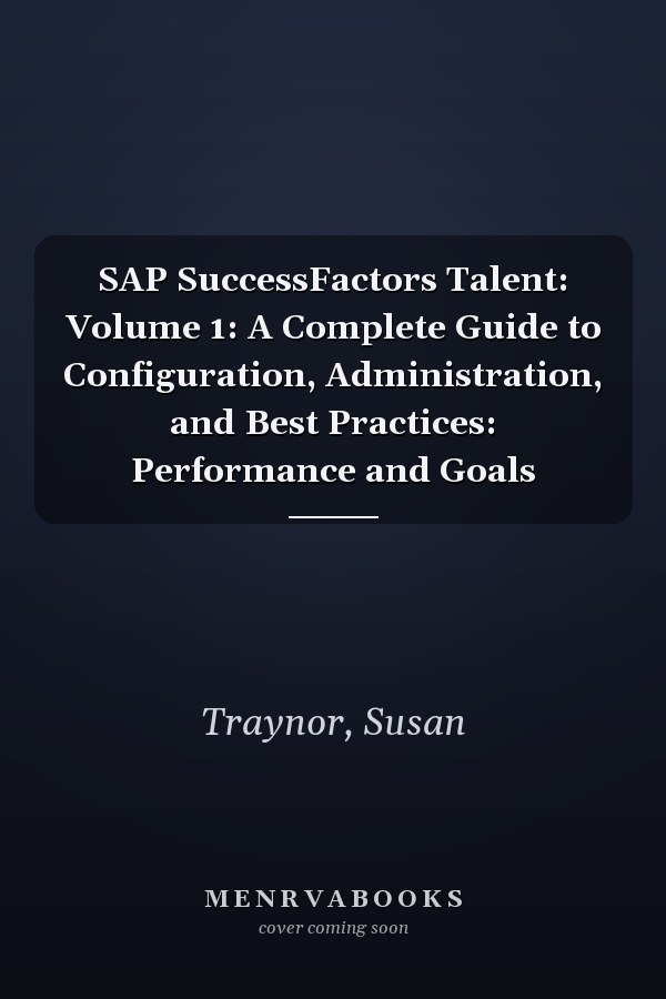 SAP SuccessFactors Talent: Volume 1: A Complete Guide to Configuration, Administration, and Best Practices: Performance and Goals