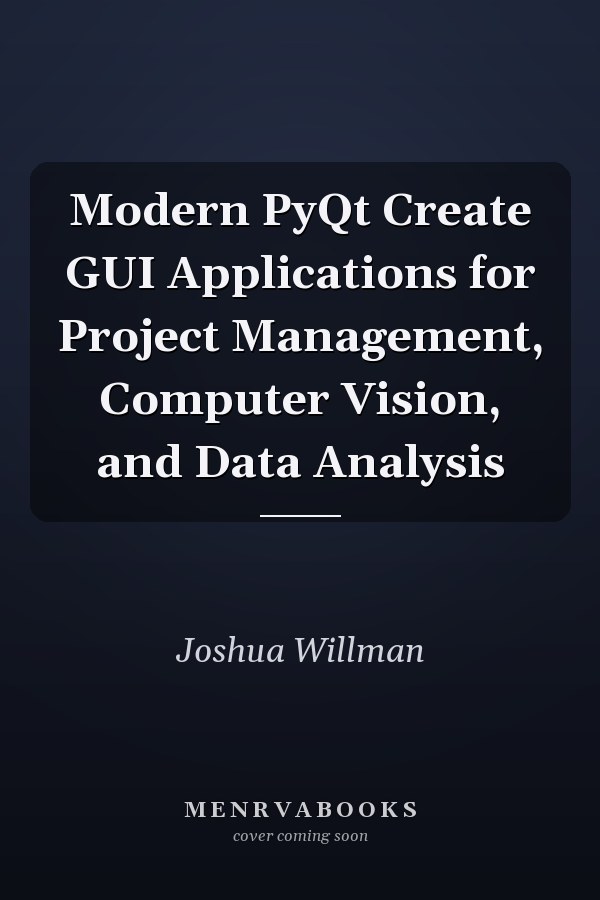 Modern PyQt Create GUI Applications for Project Management, Computer Vision, and Data Analysis