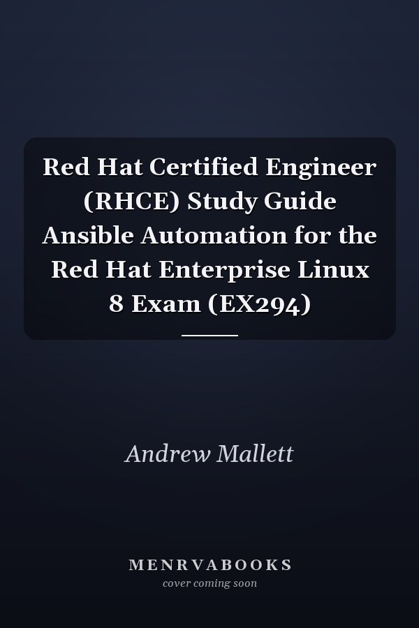 Red Hat Certified Engineer (RHCE) Study Guide Ansible Automation for the Red Hat Enterprise Linux 8 Exam (EX294)