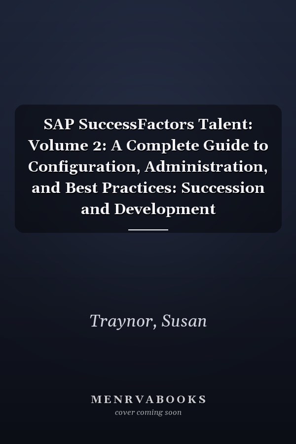 SAP SuccessFactors Talent: Volume 2: A Complete Guide to Configuration, Administration, and Best Practices: Succession and Development