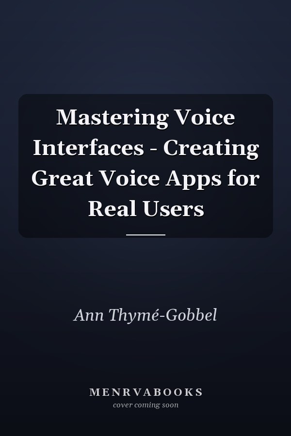 Mastering Voice Interfaces - Creating Great Voice Apps for Real Users