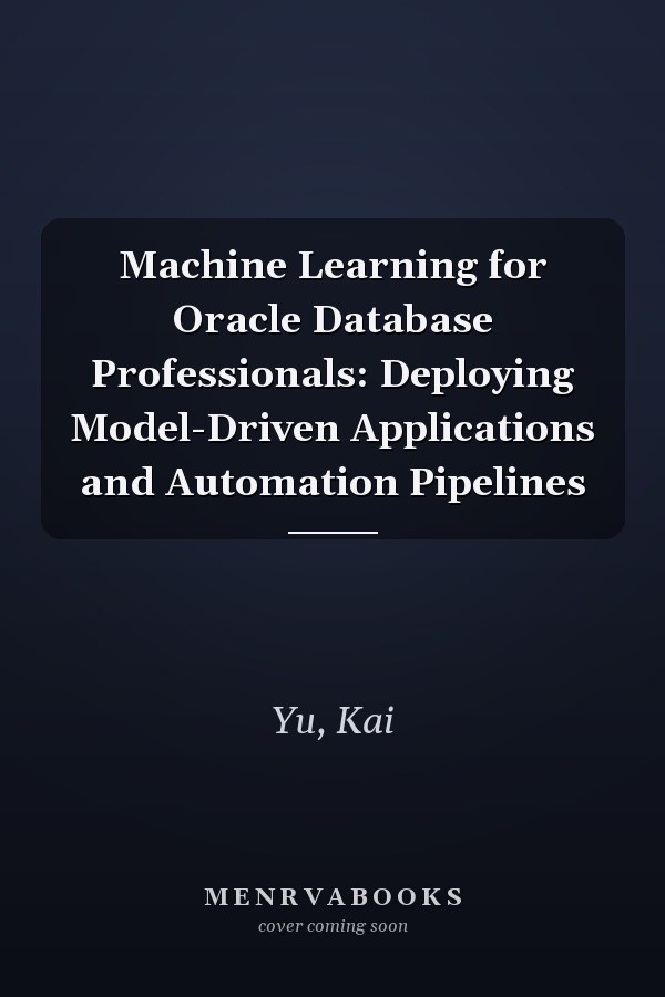 Machine Learning for Oracle Database Professionals: Deploying Model-Driven Applications and Automation Pipelines
