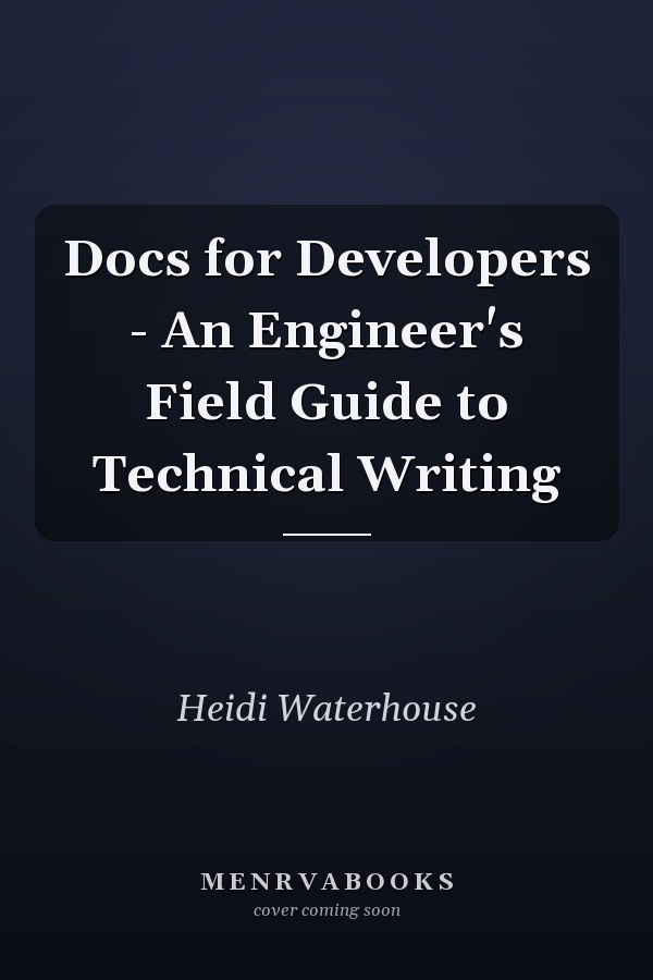 Docs for Developers - An Engineer's Field Guide to Technical Writing