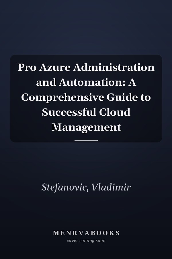 Pro Azure Administration and Automation: A Comprehensive Guide to Successful Cloud Management