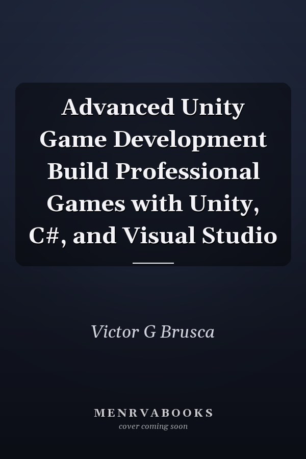 Advanced Unity Game Development Build Professional Games with Unity, C#, and Visual Studio