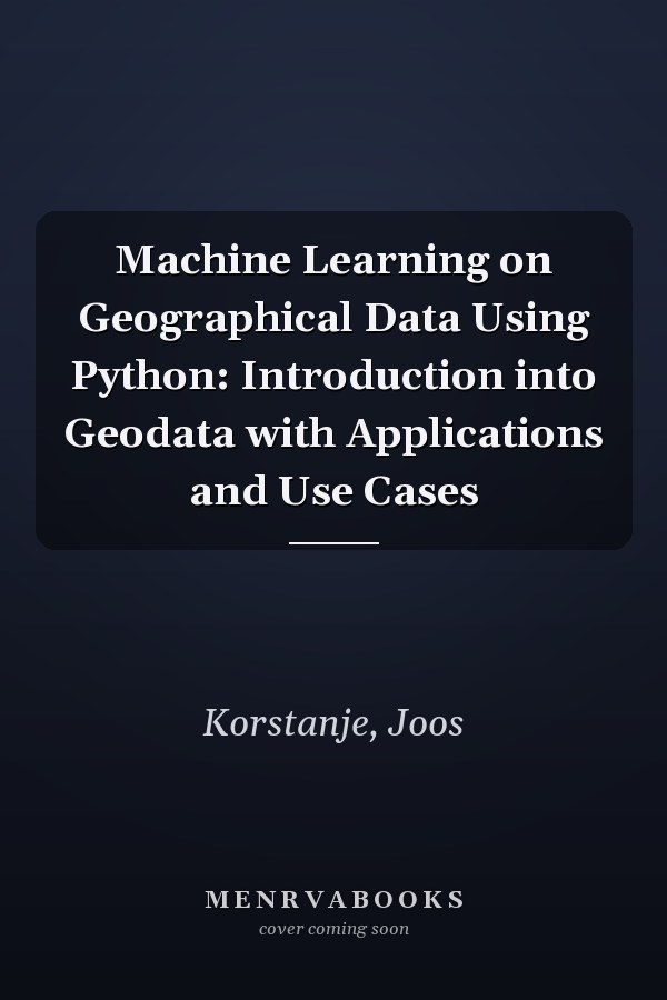 Machine Learning on Geographical Data Using Python: Introduction into Geodata with Applications and Use Cases
