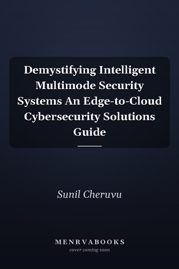 Demystifying Intelligent Multimode Security Systems An Edge-to-Cloud Cybersecurity Solutions Guide