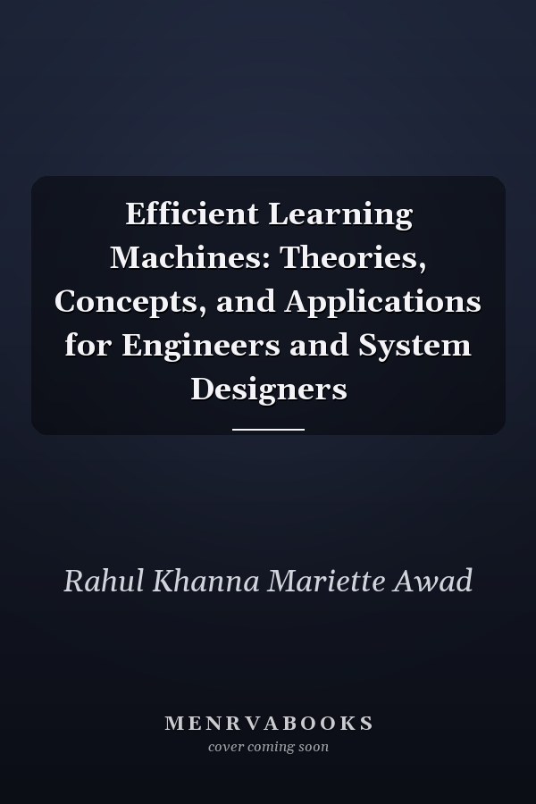 Efficient Learning Machines: Theories, Concepts, and Applications for Engineers and System Designers