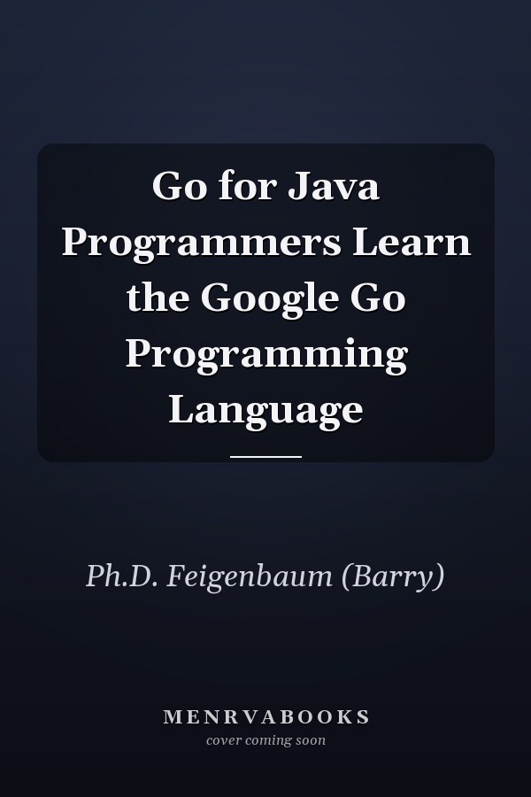 Go for Java Programmers Learn the Google Go Programming Language