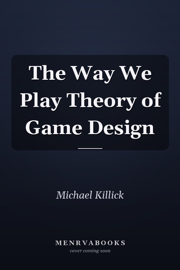 The Way We Play Theory of Game Design