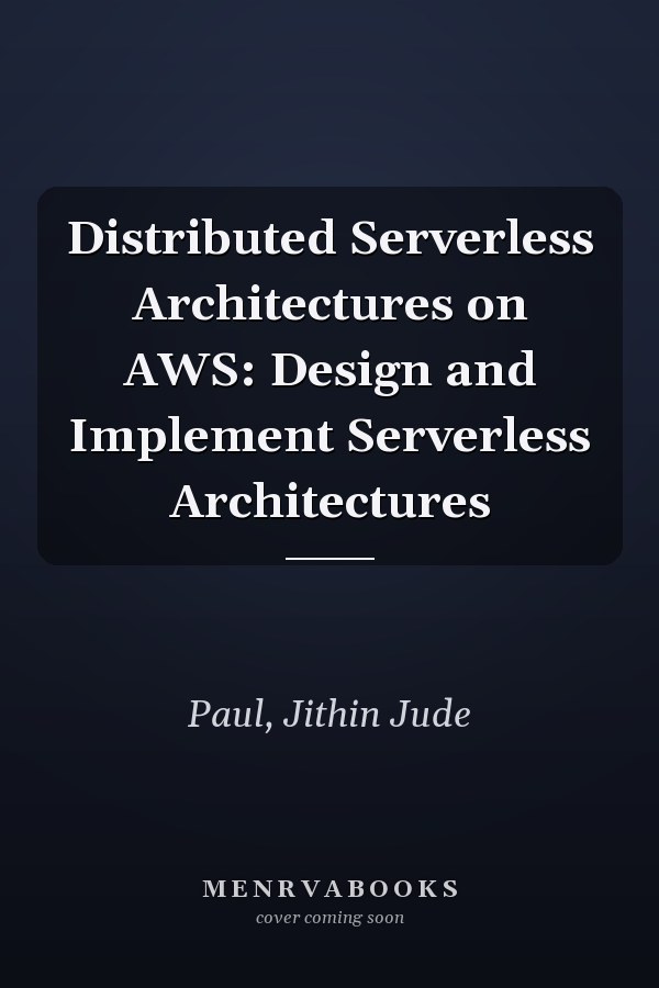 Distributed Serverless Architectures on AWS: Design and Implement Serverless Architectures