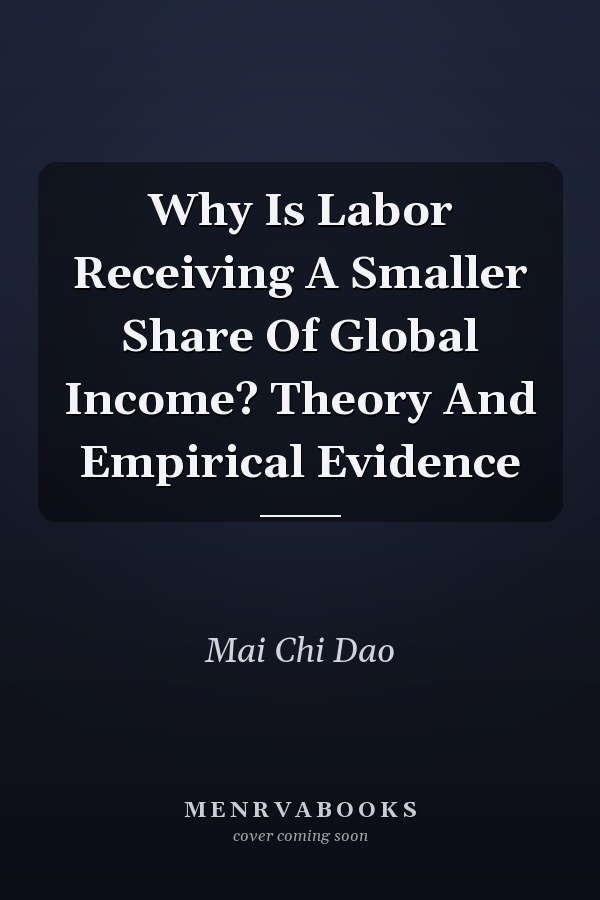 Why Is Labor Receiving A Smaller Share Of Global Income? Theory And Empirical Evidence