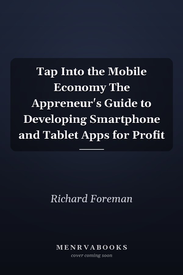 Tap Into the Mobile Economy The Appreneur's Guide to Developing Smartphone and Tablet Apps for Profit