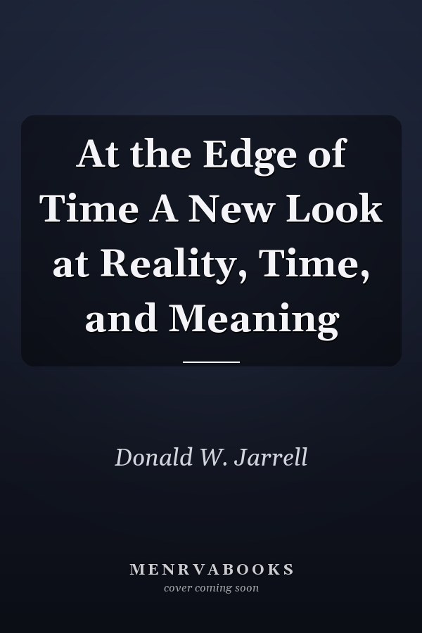 At the Edge of Time A New Look at Reality, Time, and Meaning
