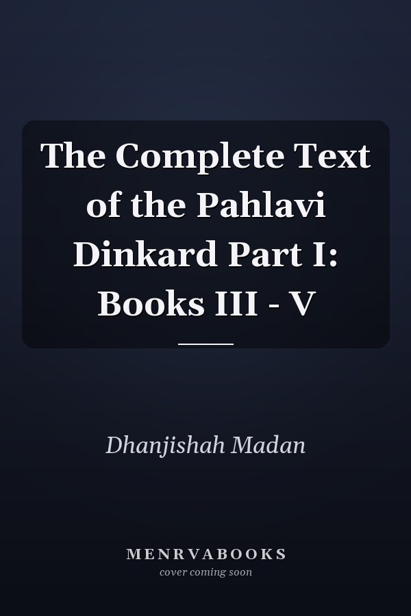 The Complete Text of the Pahlavi Dinkard Part I: Books III - V